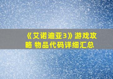 《艾诺迪亚3》游戏攻略 物品代码详细汇总